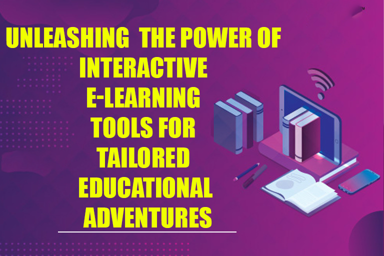 Unleashing the Power of Interactive E-Learning Tools for Tailored Educational Adventures