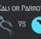 How to Best choose the Parrot OS vs Kali Linux